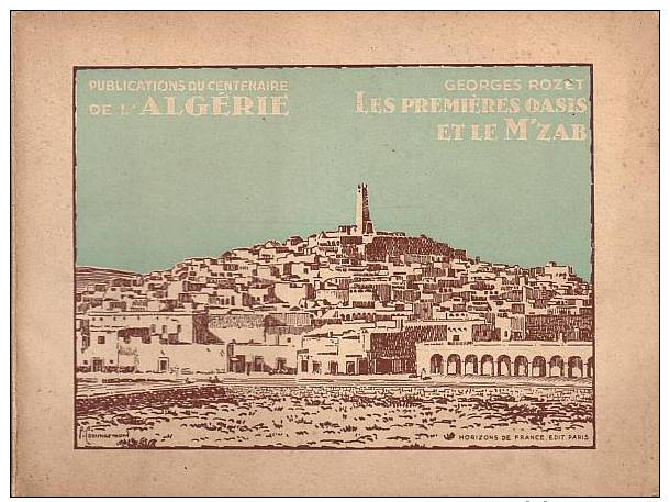 Georges Rozet Les Premieres Oasis Et Le M'zab Publications Du Centenaire Algerie - Géographie