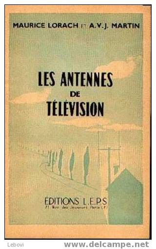 "Les Antennes De Télévision" LORACH, M. & MARTIN, A.V.J. - Ed. L.E.P.S.Paris (non Daté) - Audio-Visual