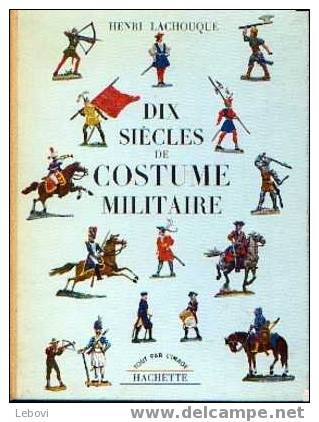 "10 Siècles De Costume Militaire"  LACHOUQUE, H. - Hachette  Paris 1963 - Divise