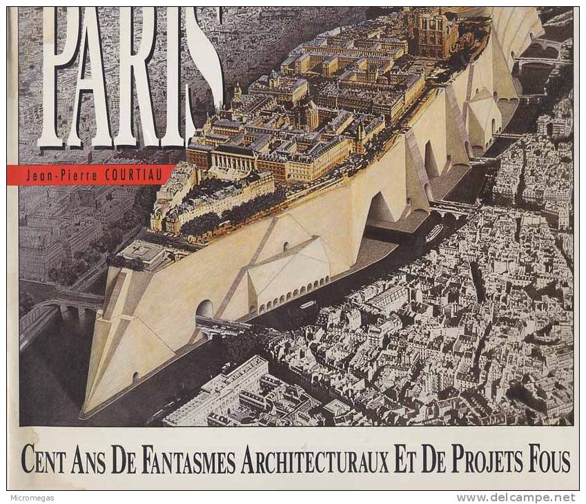 Jean-Pierre Courtiau : Paris. Cent Ans De Fantasmes Architecturaux Et De Projets Fous - Paris