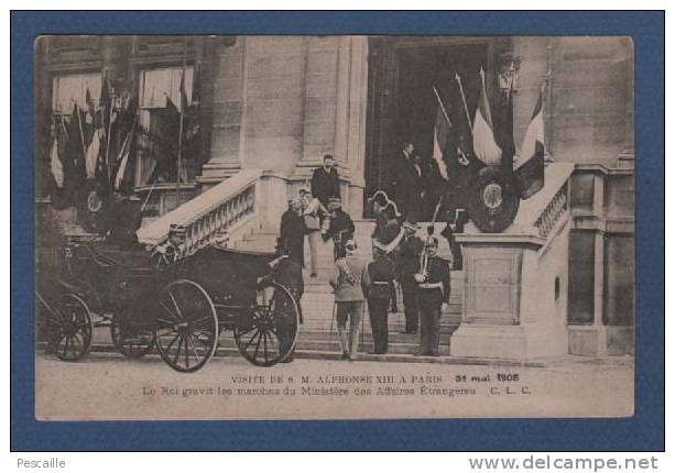 CP VISITE DE SM ALPHONSE XIII ROI ESPAGNE A PARIS 31 MAI 1905 - LE ROI GRAVIT LES MARCHES MINISTERE AFFAIRES ETRANGERES - Historia