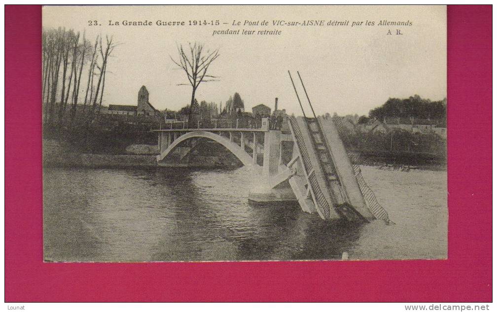 VIC Sur AISNE : Le Pont Détruit Par Les Allemands Pendant Leur Retraite     02 - Vic Sur Aisne