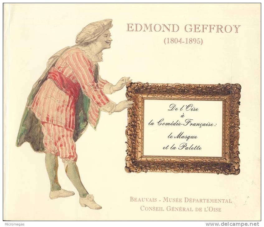 Edmond Geffroy (1804-1895). De L´Oise à La Comédie Française : Le Maque Et La Palette - Autores Franceses