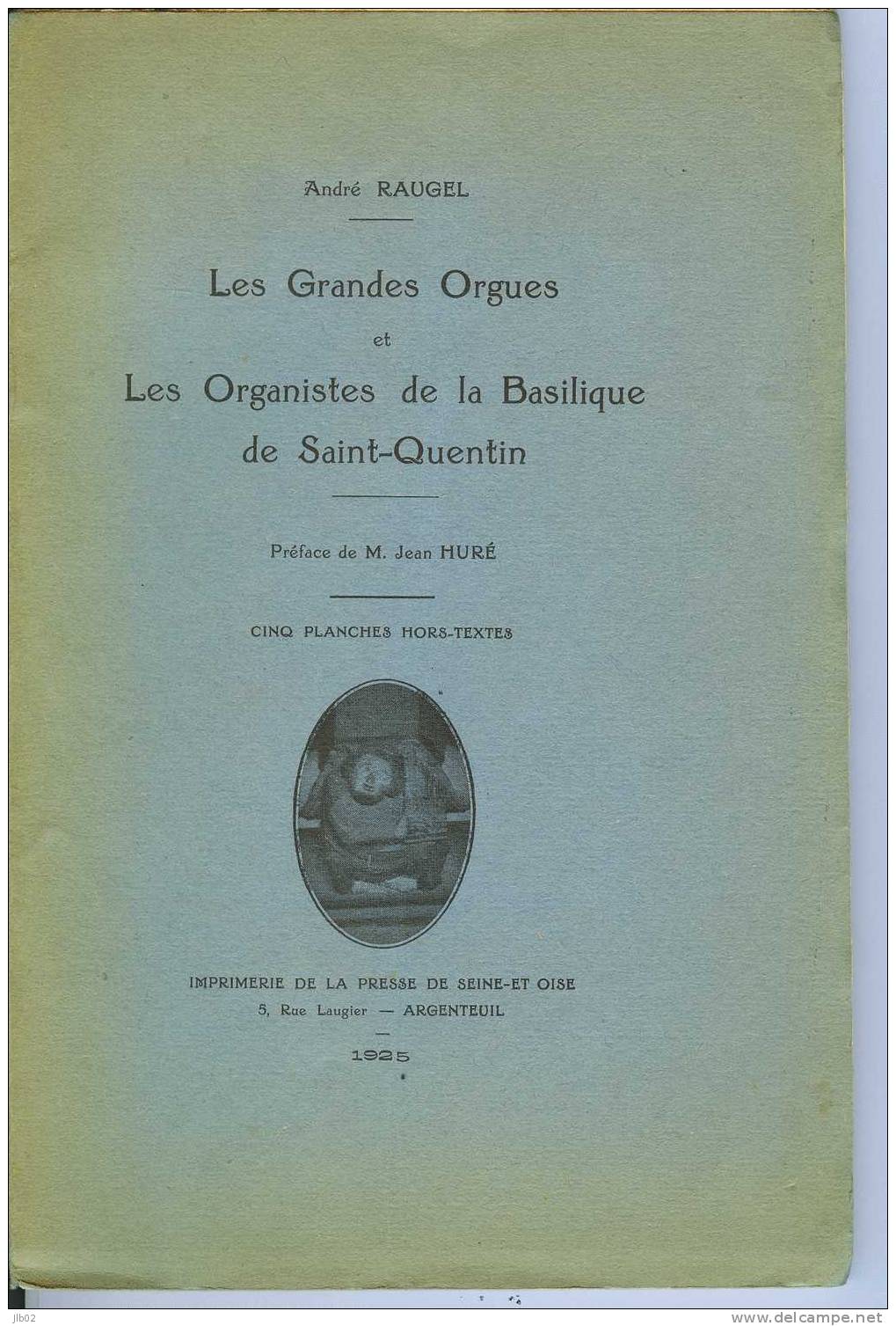 André RAUGEL - Les Grandes Orgues Et Les Organistes De La Basilique De Saint Quentin - 1925 - Picardie - Nord-Pas-de-Calais