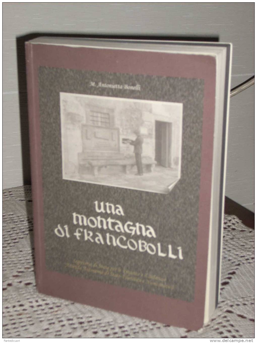 Bonelli M. Antonietta, UNA MONTAGNA DI FRANCOBOLLI - 276 Pp. + 116 Tavole A Colori - Brossura - 3a Ed. 1998 - Segreteria - Altri & Non Classificati