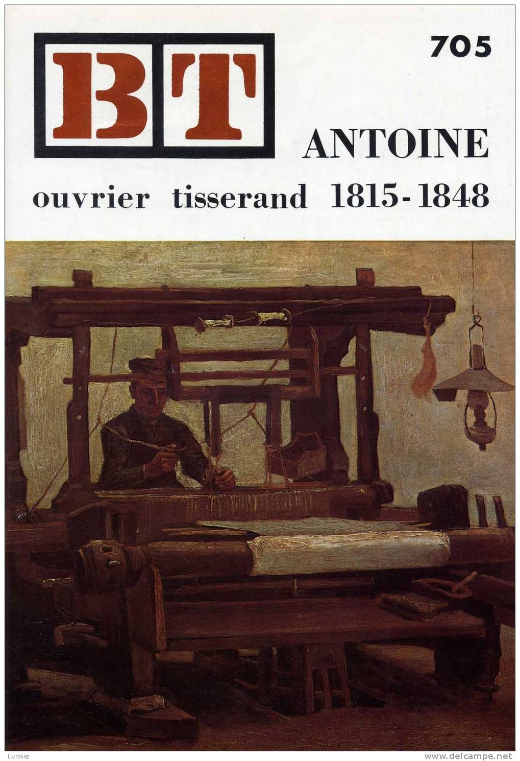 BT N° 705 (1970) : Antoine Ouvrier Tisserand 1815-1848. Lyon. Bibliothèque De Travail. Freinet. - Histoire