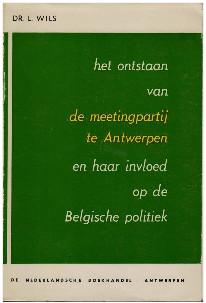 Lode Wils, Het Ontstaan Van De Meetingpartij Te Antwerpen En Haar Invloed Op De Belgische Politiek - Histoire