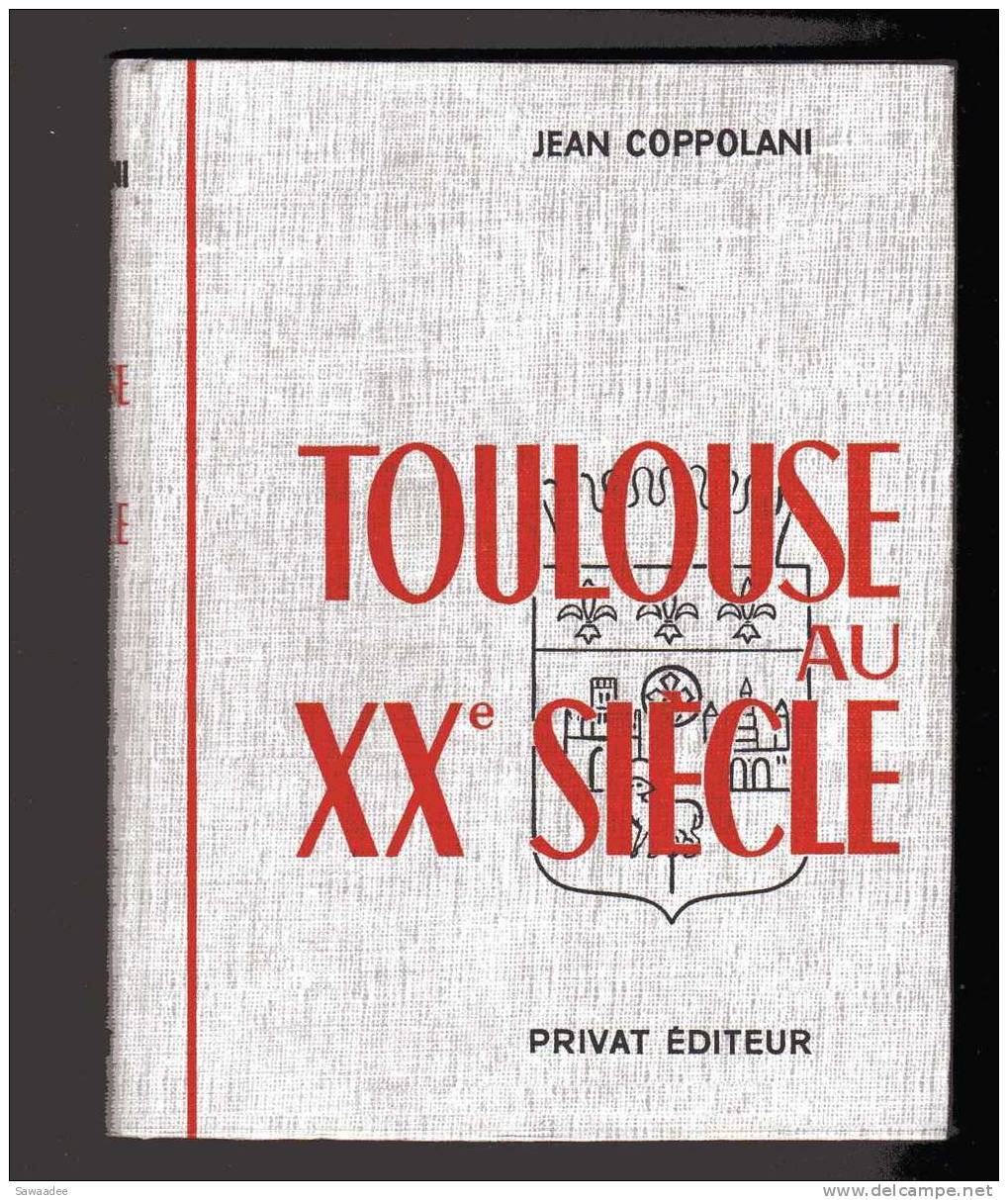LIVRE - TOULOUSE AU XX° SIECLE - JEAN COPPOLANI - Ed. PRIVAT - 436 PAGES - CARTES ET PHOTOS - 1963 - Midi-Pyrénées