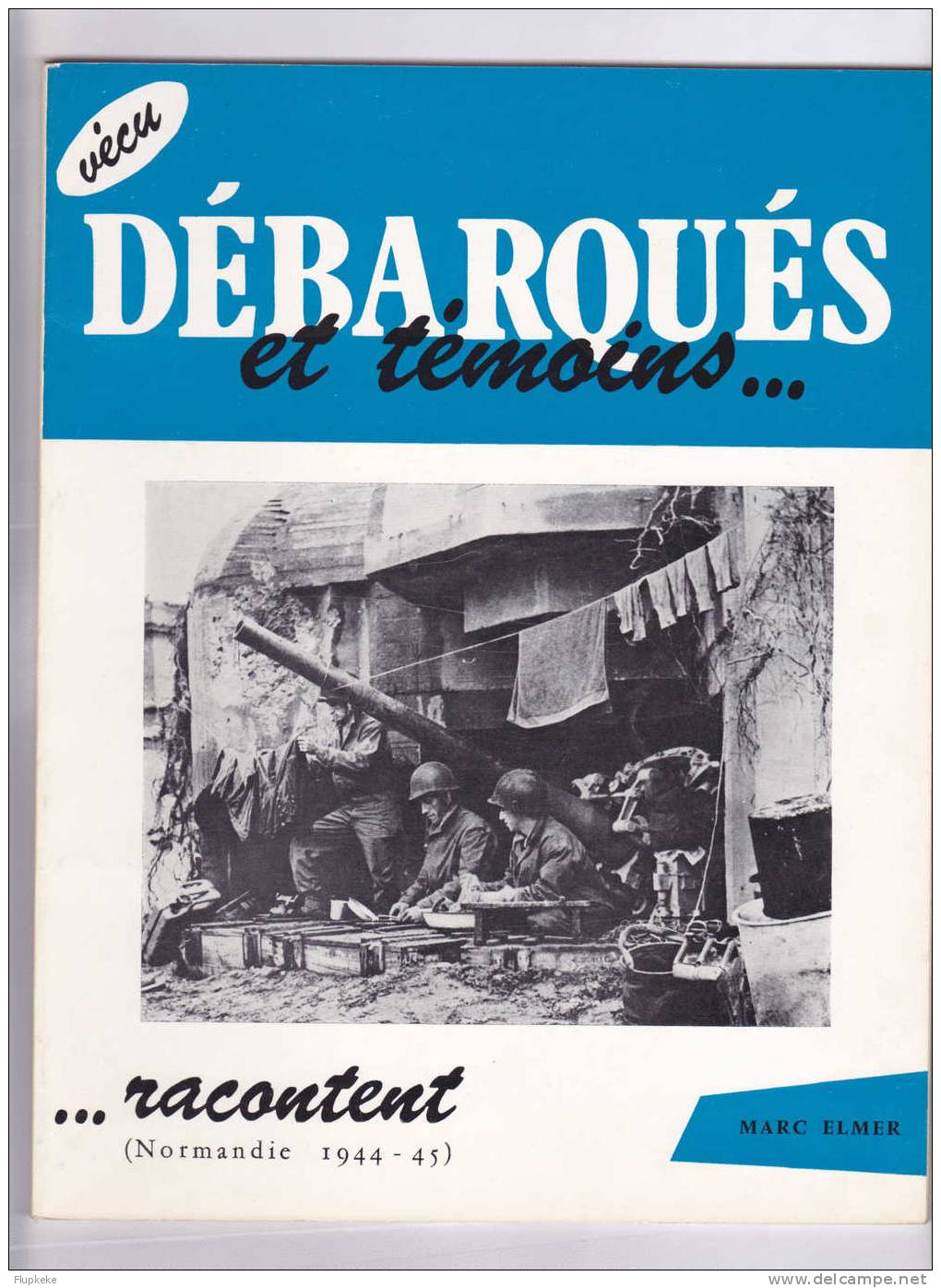 Débarqués Et Témoins Racontent Normandie 1944-1945 Marc Elmer Publications D´Arromanche 1973 - Francese