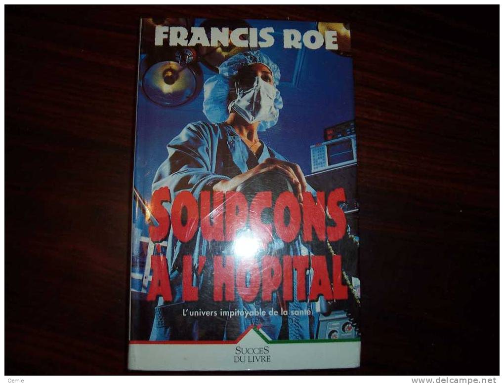 SOUPCONS A L' HOPITAL  L' UNIVER IMPITOYABLE DE LA SANTE  DE FRANCIS ROE - Roman Noir