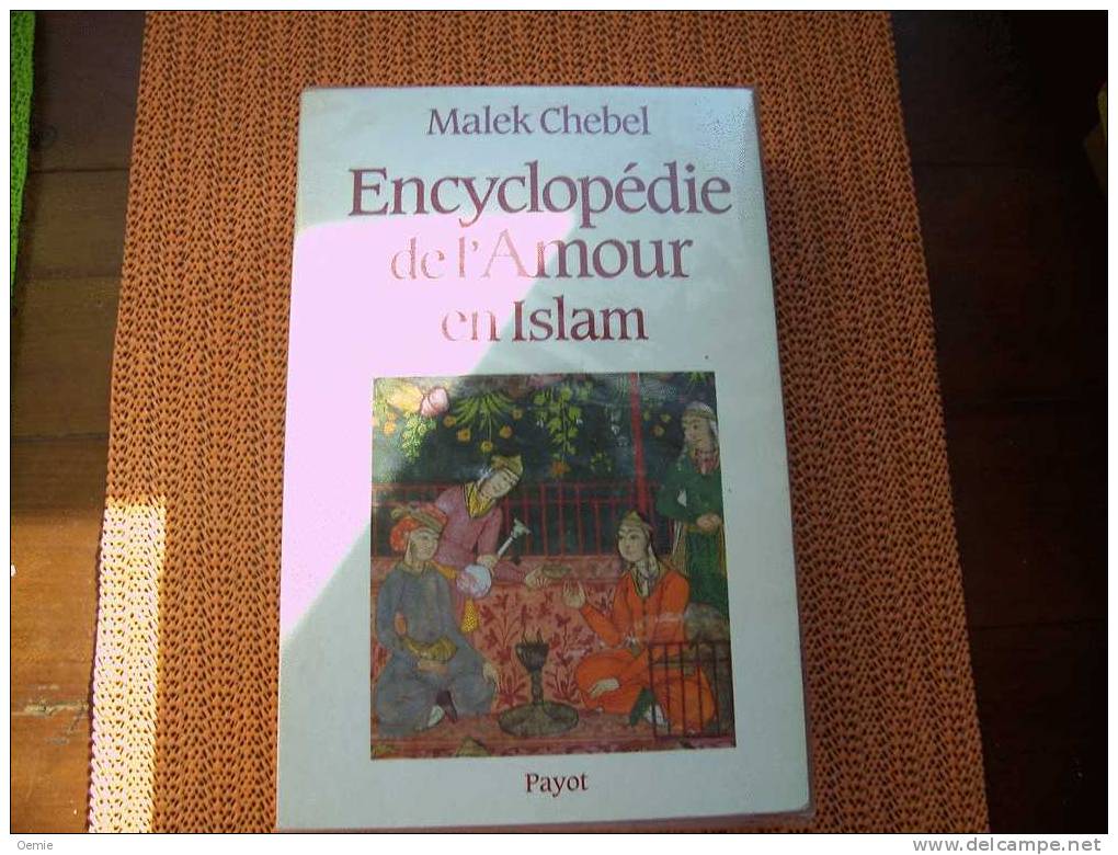 ENCYCLOPEDIE DE L' AMOUR EN ISLAM  DE MALEK CHEBEL - Encyclopedieën