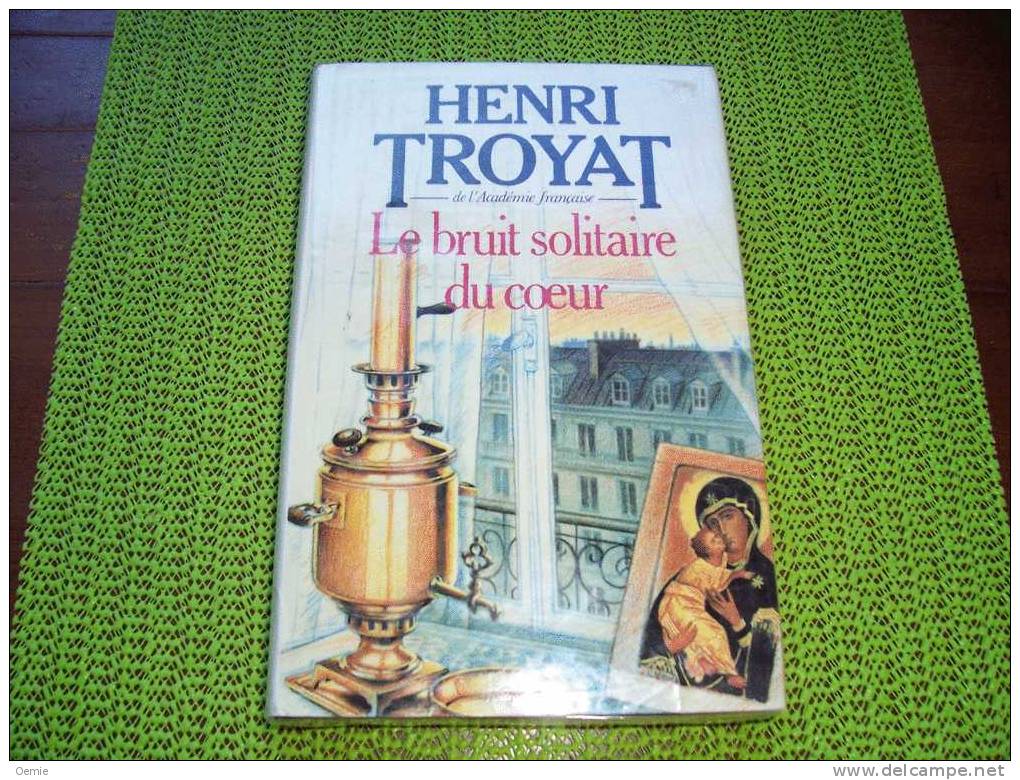 LE BRUIT SOLITAIRE DU COEUR  °  HENRI TROYAT - Autres & Non Classés