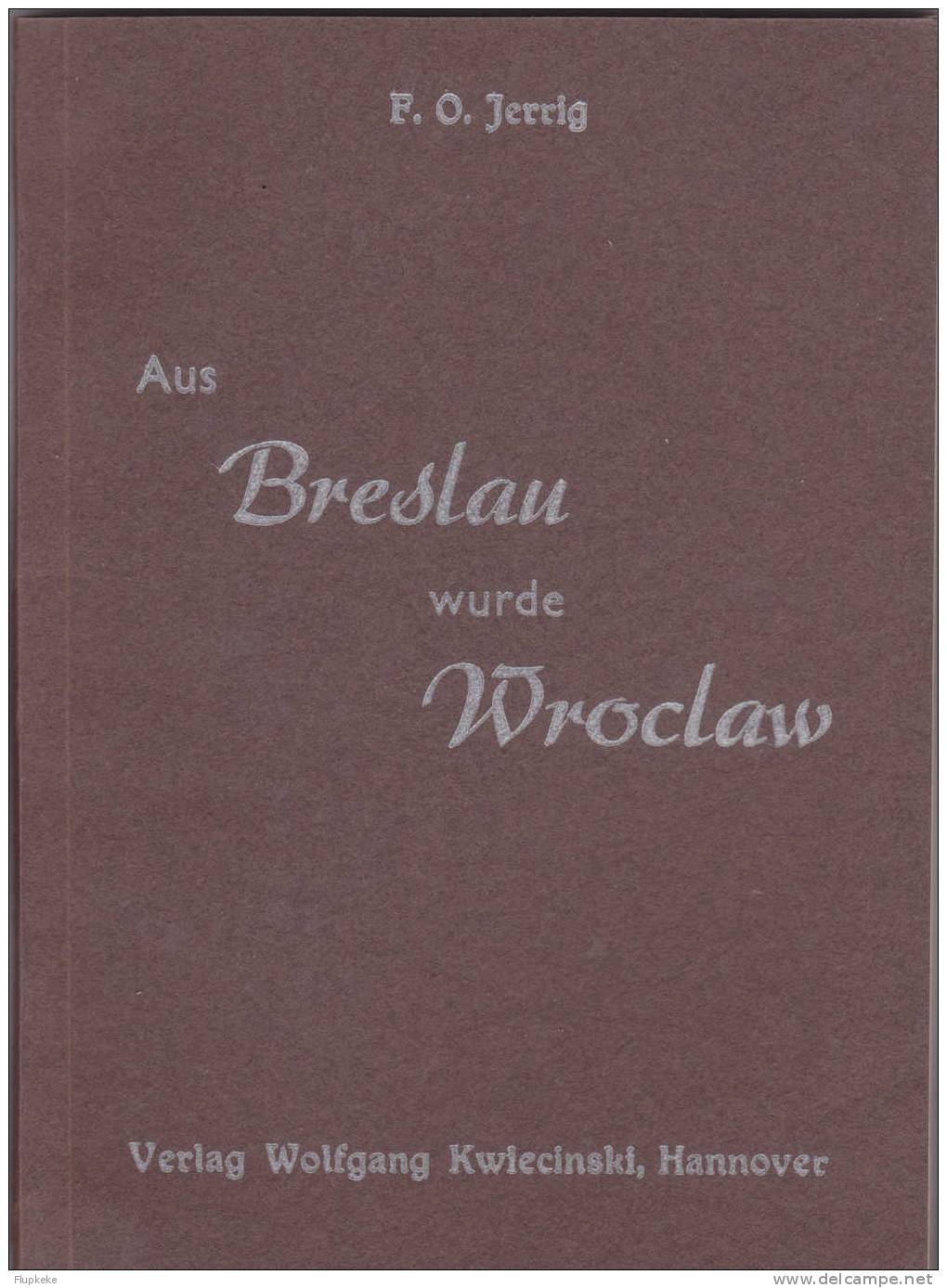 Aus Breslau Wurde Wroclaw Franz Otto Jerrig Hannover Verlag  Wolfgang Kwiecinski 1949. - 5. Guerre Mondiali