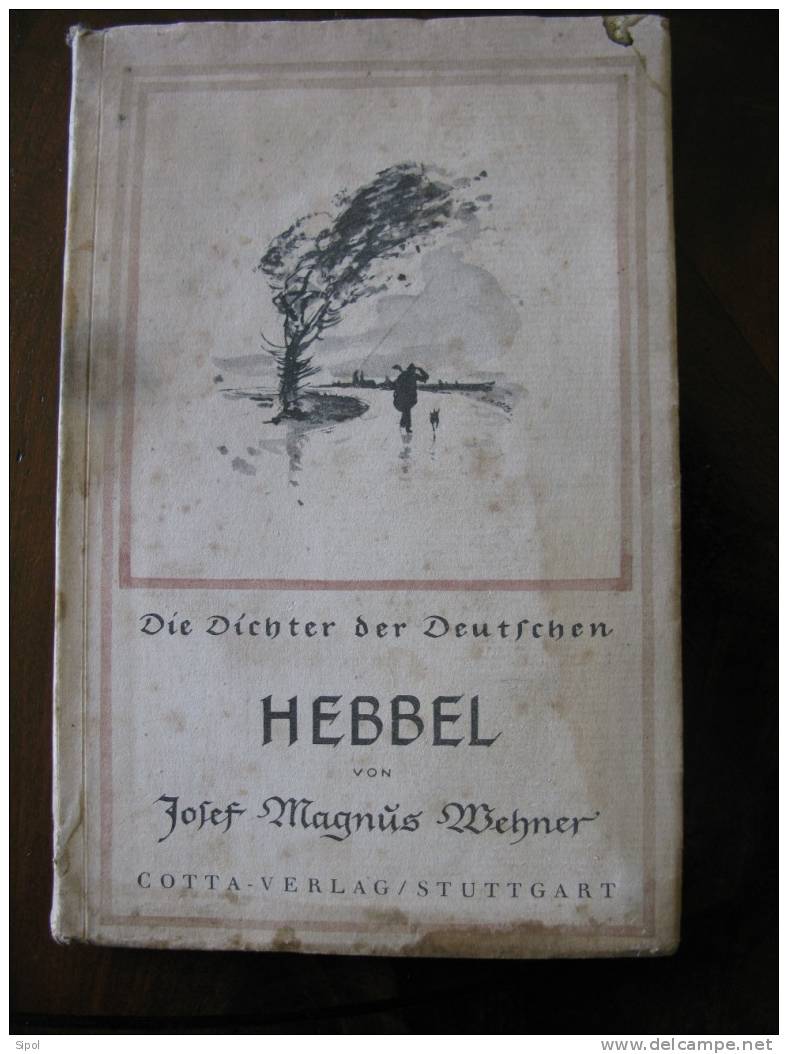 Hebbel Von Josef Magnus Wehner - Die Dichter Der Deutschen- J.G.Cotta'sche Buchhandlung Nachfolger Stuttgart  1943t - Biographies & Mémoires