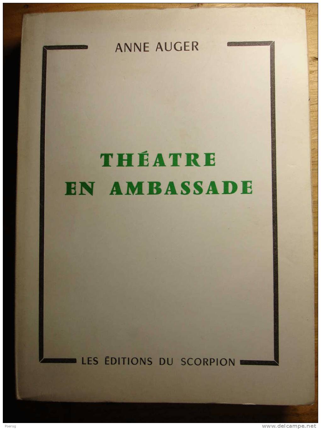THEATRE EN AMBASSADE - ANNE AUGER - Envoi De L´ Auteur  - 1963 - LES EDITIONS DU SCORPION Dedicace Signe - Livres Dédicacés