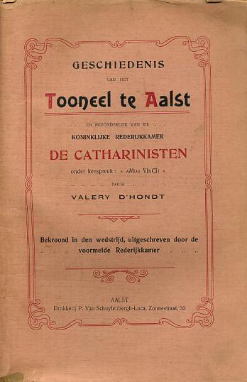Geschiedenis Van Het Toneel Te Aalst En Bezonderlijk Van De Koninklijke Rederijkkamer "De Catharinisten" Onder Kenspreuk - Oud