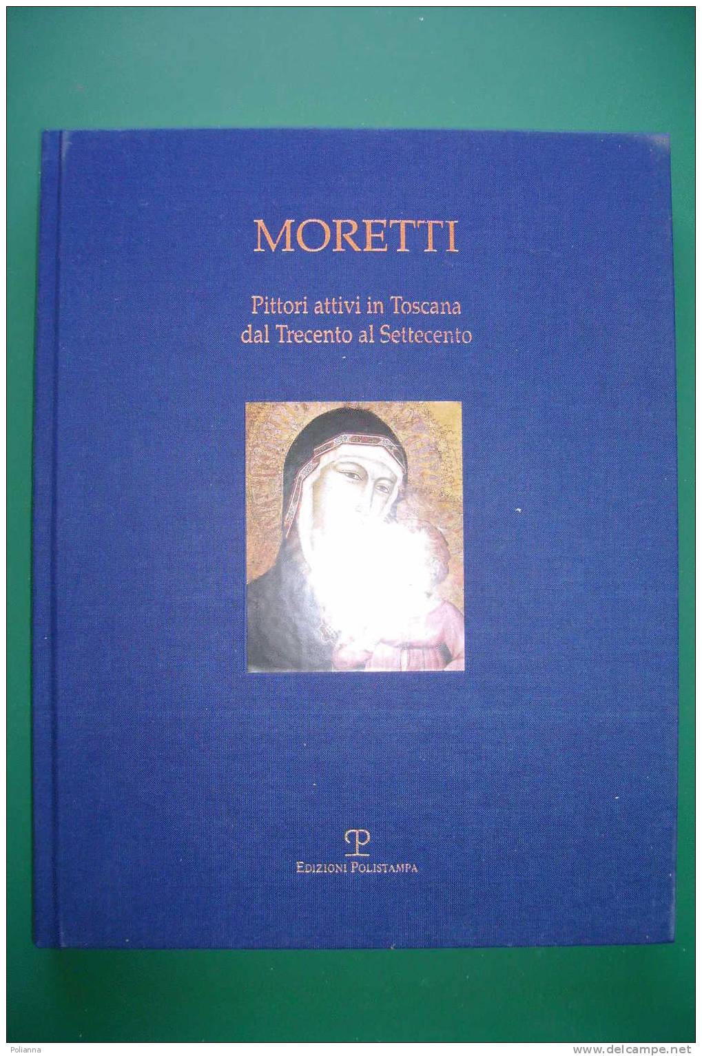 PDG/4  MORETTI Pittori Attivi In Toscana Dal ´300 Al ´700 Ed.Polistampa 2001 - Arts, Antiquity