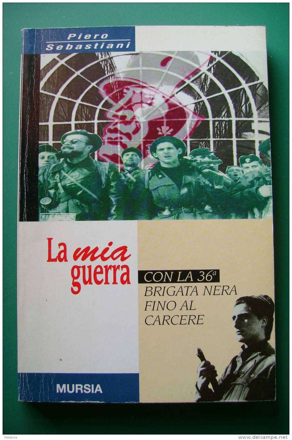 PDJ/33 P.Sebastiani LA MIA GUERRA Con La 36^ BRIGATA NERA FINO Al CARCERE Mursia 1998/Arno Pisano-Lago Di Como - Italian