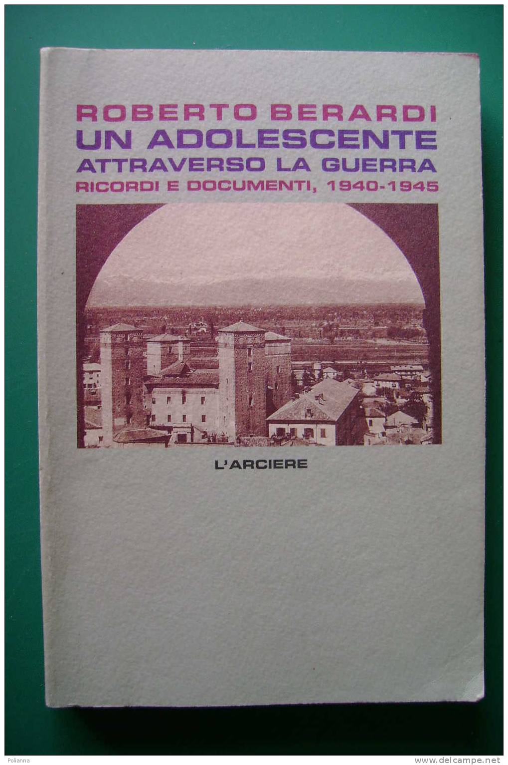 PDJ/34 Roberto Berardi UN ADOLESCENTE ATTRAVERSO LA GUERRA Ricordi E Documenti 1940-1945 L´Arciere - Italiano