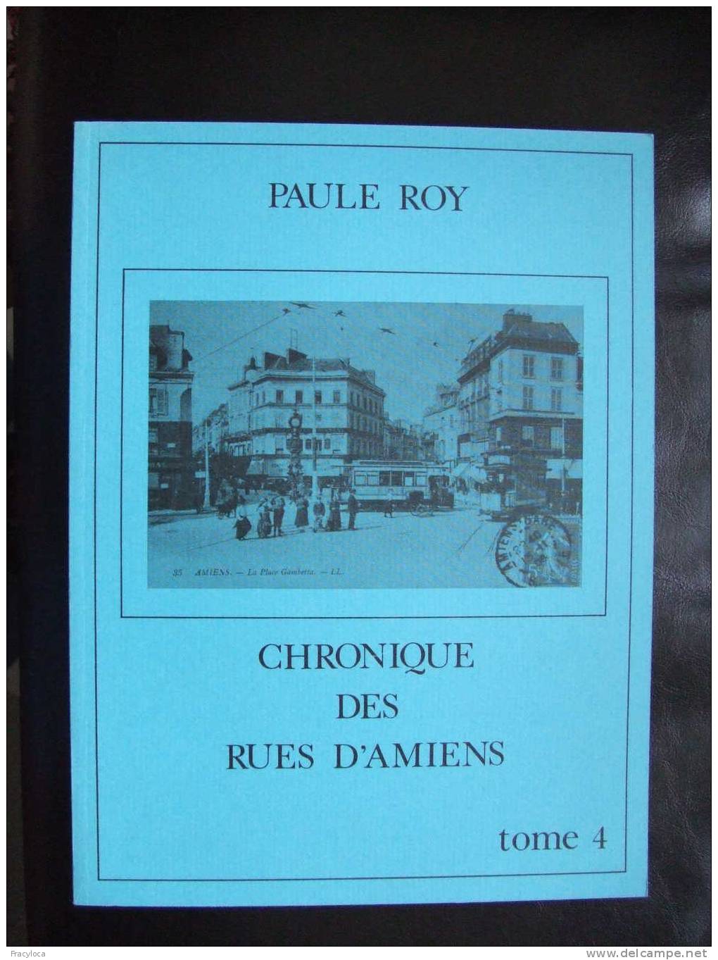 80 CHRONIQUES DES RUES  D´AMIENS   TOME 4   PAULE ROY   CNDP CRDP AMIENS 1981 - Histoire