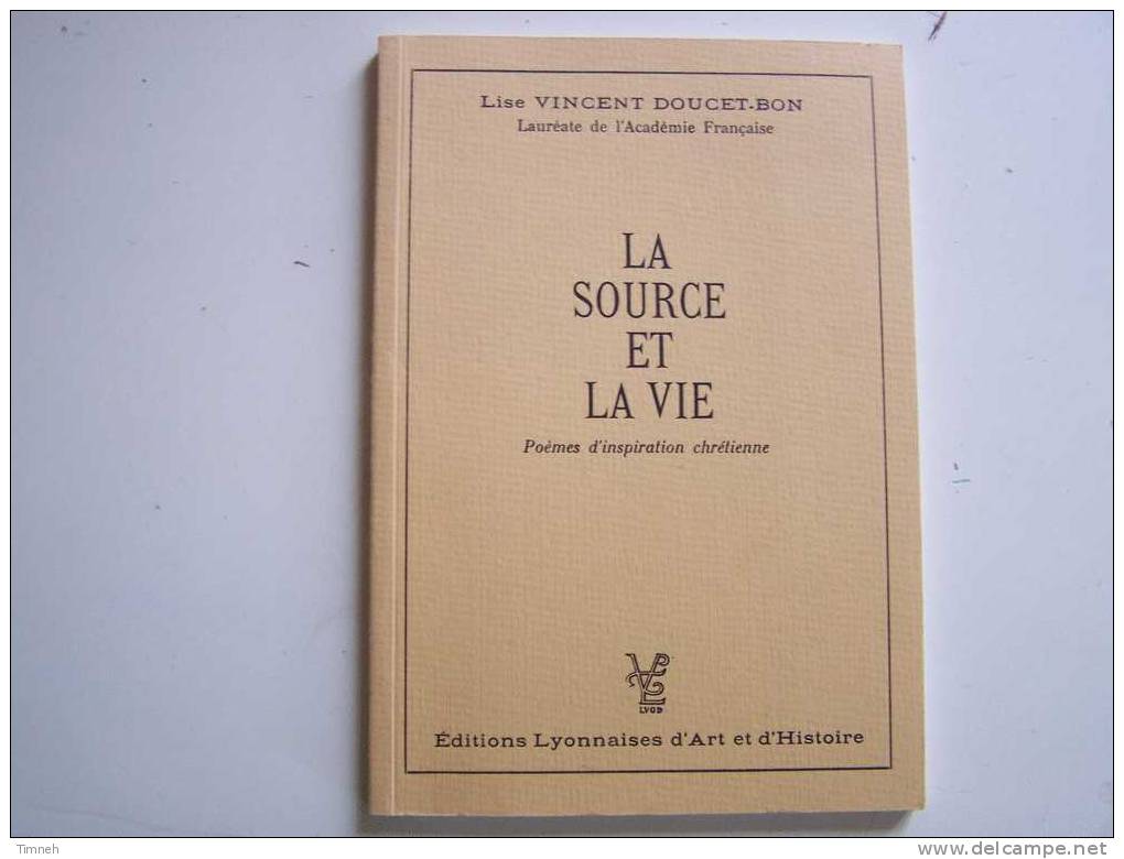 LA SOURCE ET LA VIE-Poèmes D'inspiration Chrétienne-1992 Editions Lyonnaises Art Et D'Histoire-Lise VINCENT DOUCET-BON- - Autores Franceses