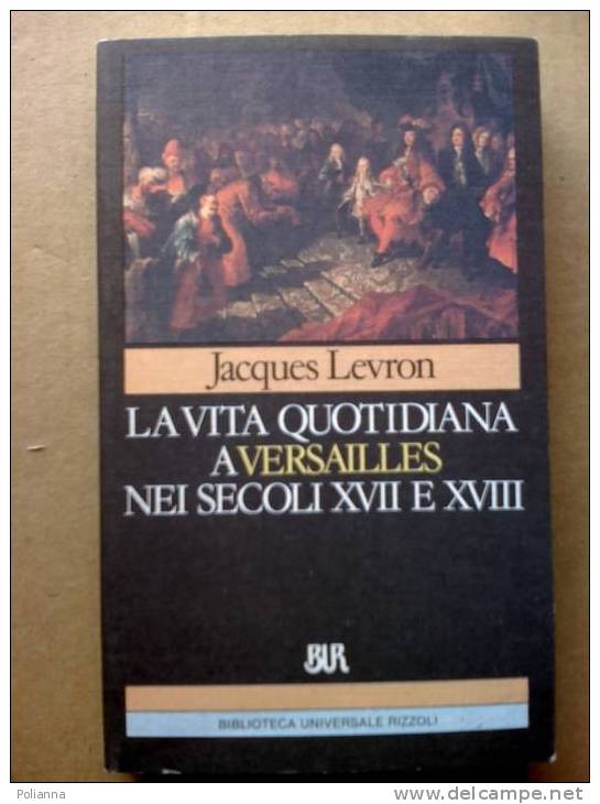 PE/22 Levron LA VITA QUOTIDIANA A VERSAILLES NEI SECOLI XVII E XVIII Bur Rizzoli I Ed.1990 - History, Biography, Philosophy