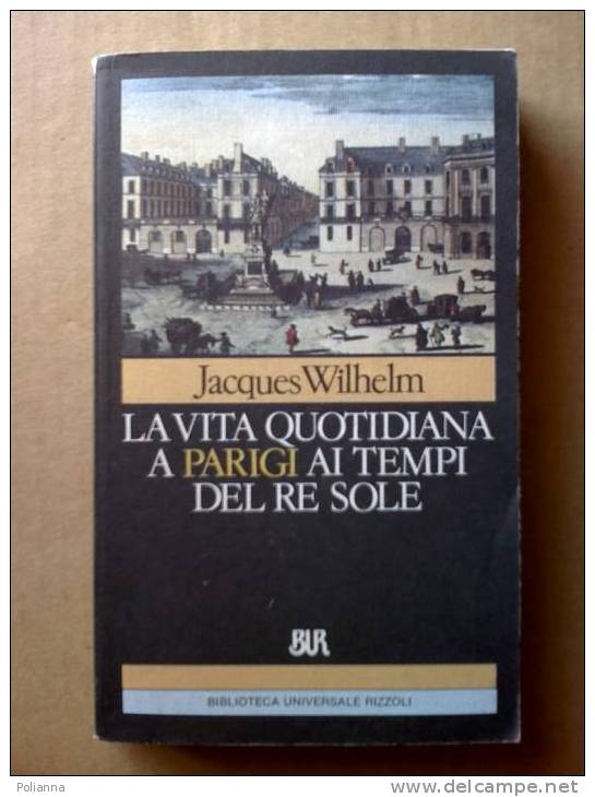 PE/23 Wilhelm LA VITA QUOTIDIANA A PARIGI AI TEMPI DEL RE SOLE Bur Rizzoli 1997 - History, Biography, Philosophy