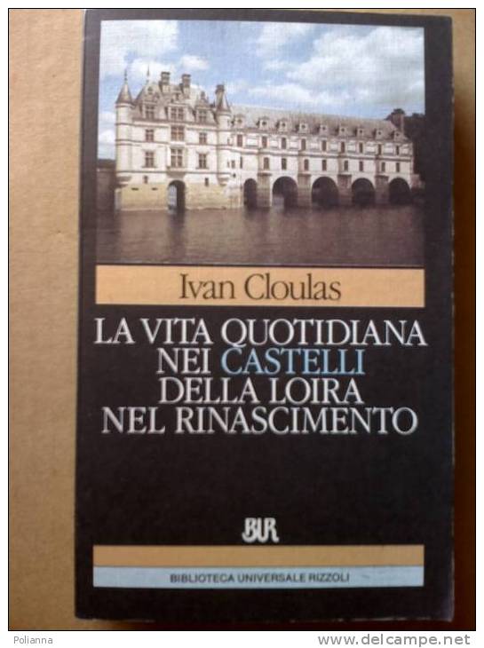 PE/24 Cloulas LA VITA QUOTIDIANA NEI CASTELLI DELLA LOIRA NEL RINASCIMENTO Bur Rizzoli 1997 - History, Biography, Philosophy