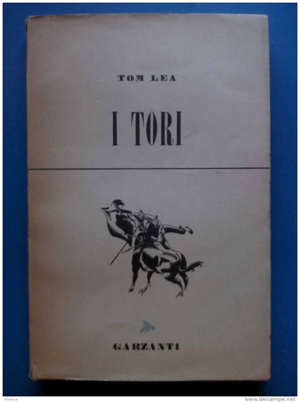 PE/41   Tom Lea I TORI Garzanti I Ed. 1952 / Corrida - Cuenca - Letteratura Americana - Action & Adventure