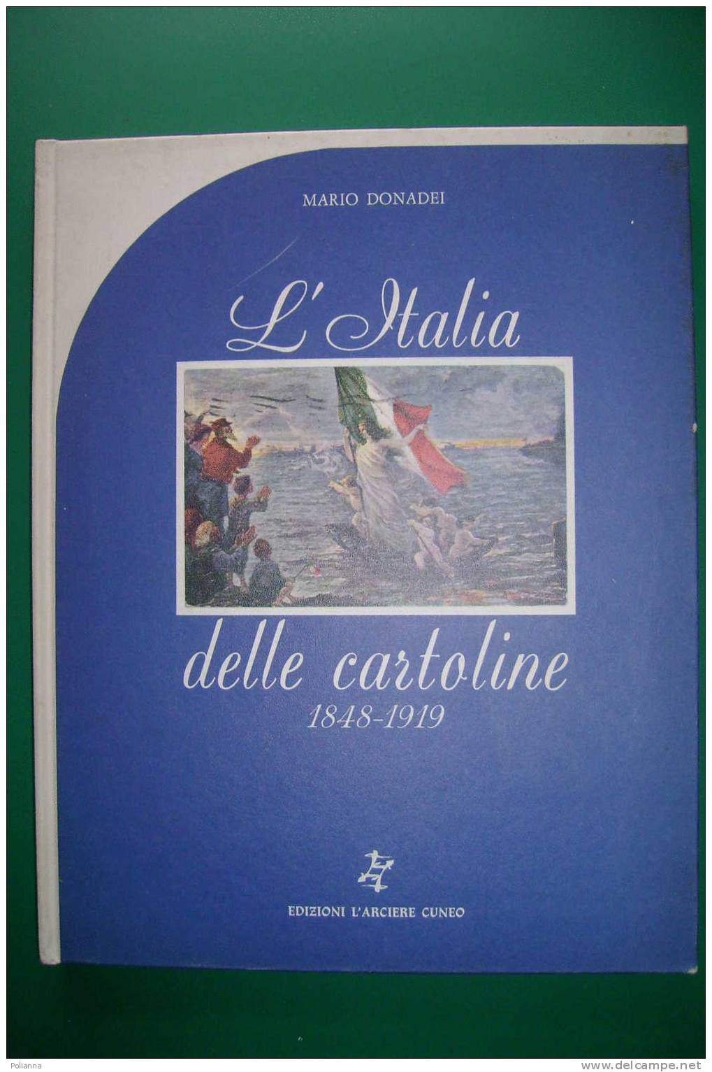 PDL/16 Donadei L´ITALIA DELLE CARTOLINE 1848-1919 L´Arciere 1977 - Manuali Per Collezionisti