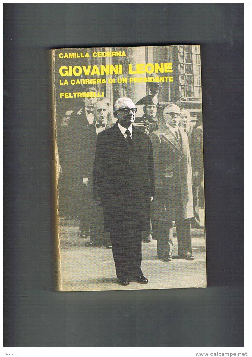 CAMILLA CEDERNA  - GIOVANNI LEONE: LA CARRIERA DI UN PRESIDENTE   - FELTRINELLI EDITORE   1978 - Société, Politique, économie