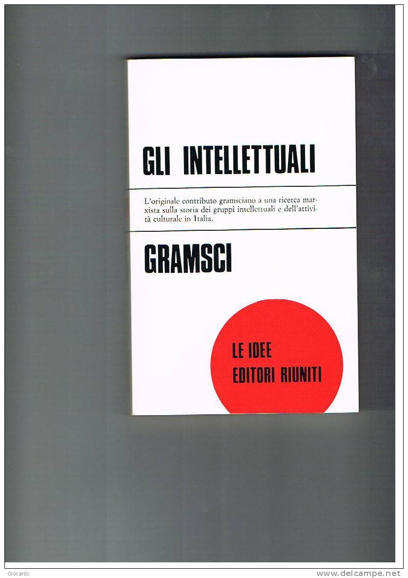 ANTONIO GRAMSCI   - GLI INTELLETTUALI    -  EDITORI RIUNITI   1977 - Società, Politica, Economia