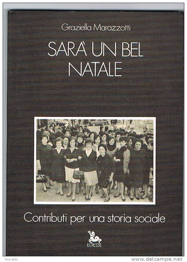 GRAZIELLA MARAZZOTTI - SARA' UN BEL NATALE (CONTRIBUTI PER UNA STORIA SOCIALE)   -    EDIESSE  1986 - Société, Politique, économie