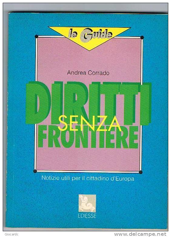 ANDREA CORRADO - DIRITTI SENZA FRONTIERE (NOTIZIE UTILI PER IL CITTADINO D' EUROPA   -    EDIESSE (LE GUIDE)   1992 - Diritto Ed Economia