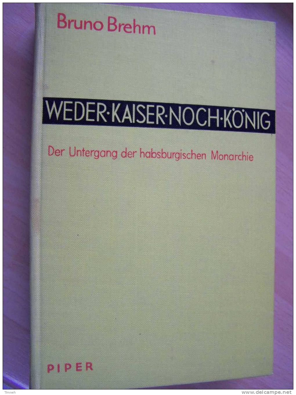 WEDER KAISER NOCH KÖNIG-Der Untergang Der Habsburgischen Monarchie-Bruno BREHM-Piper Verlag - Biografieën & Memoires