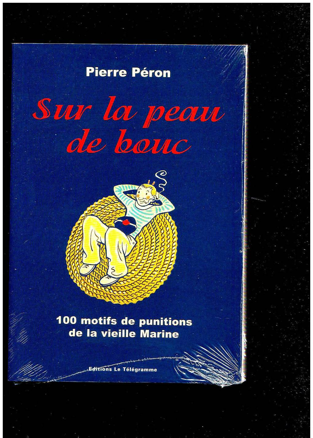 Pierre Péron SUR LA PEAU DE BOUC : 100 MOTIFS DE PUNITIONS DE LA VIEILLE MARINE Ed. Le Télégramme - Bateau