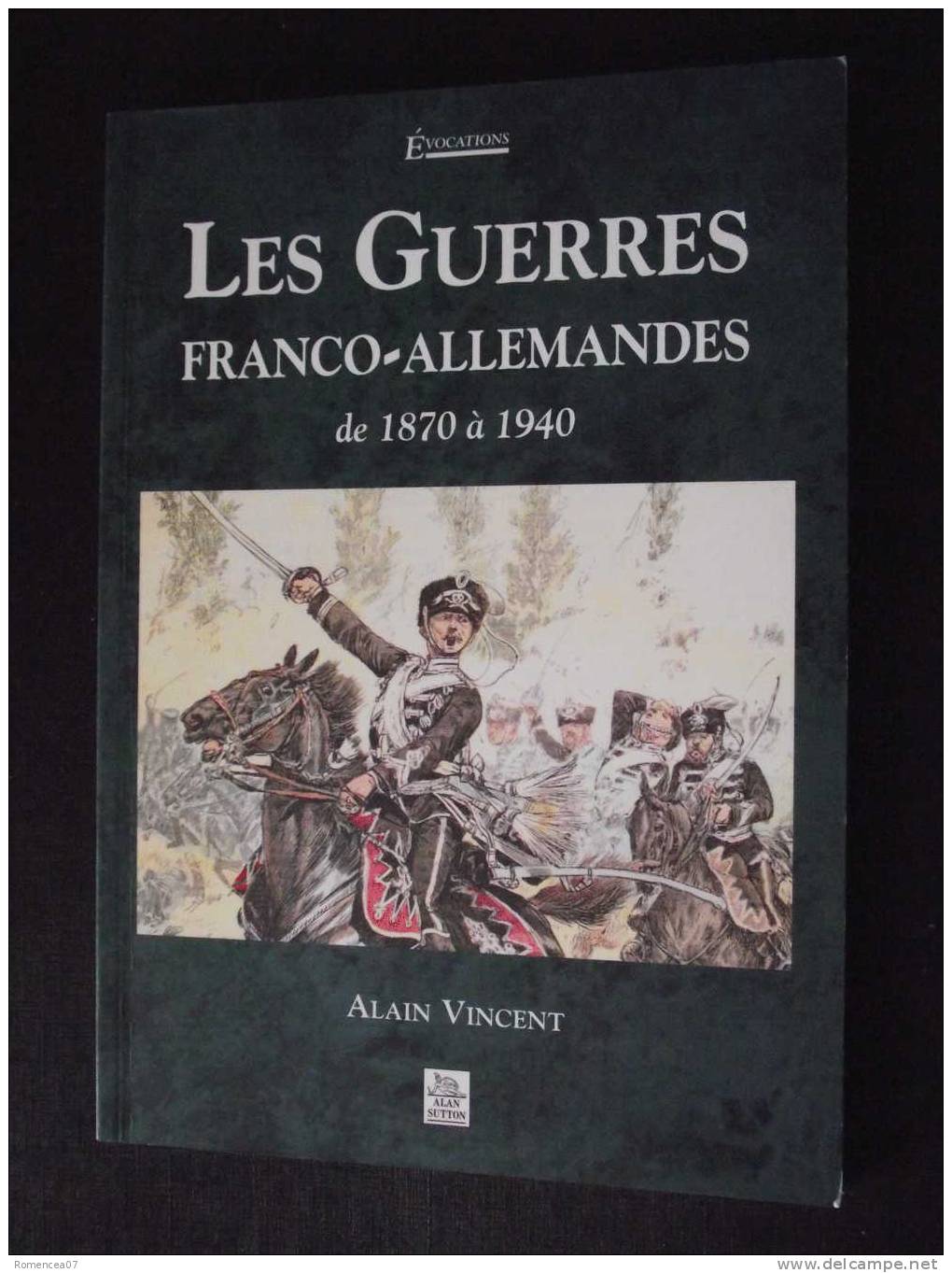 LES GUERRES FRANCO-ALLEMANDES - 1870 - 1914-18 - 1940 - De Alain VINCENT - Coll. Evocations - TOP ! - History