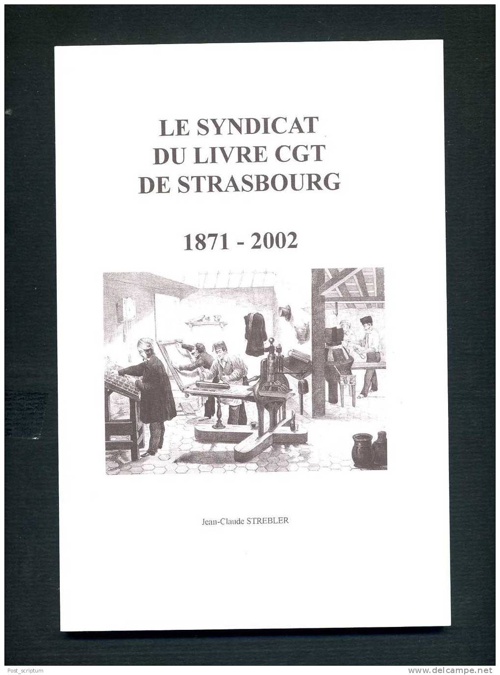 Livre - Le Syndicat Du Livre CGT De Strasbourg - 1871-2002 - Alsace