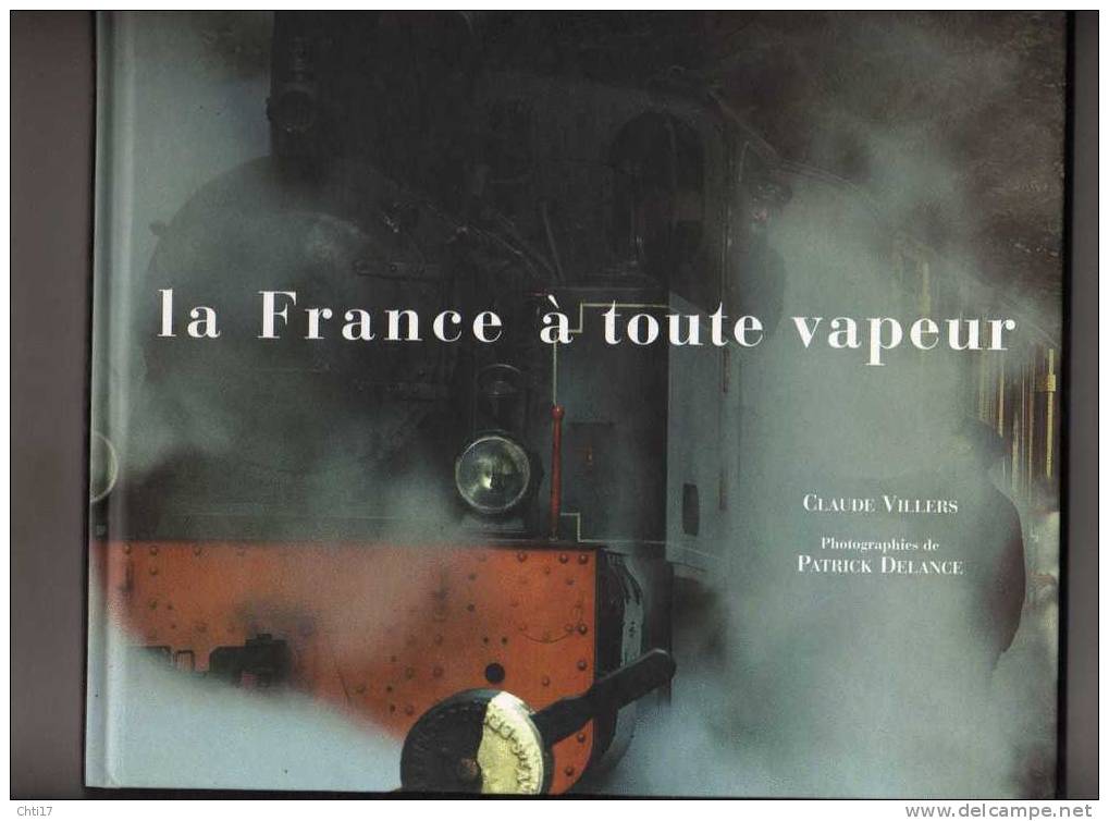 LA FRANCE A TOUTE VAPEUR LOCOMOTIVE / TRAIN  PAR CL VILLERS PHOTOS P DELANGE EDITION FRANCE LOISIR - Chemin De Fer & Tramway
