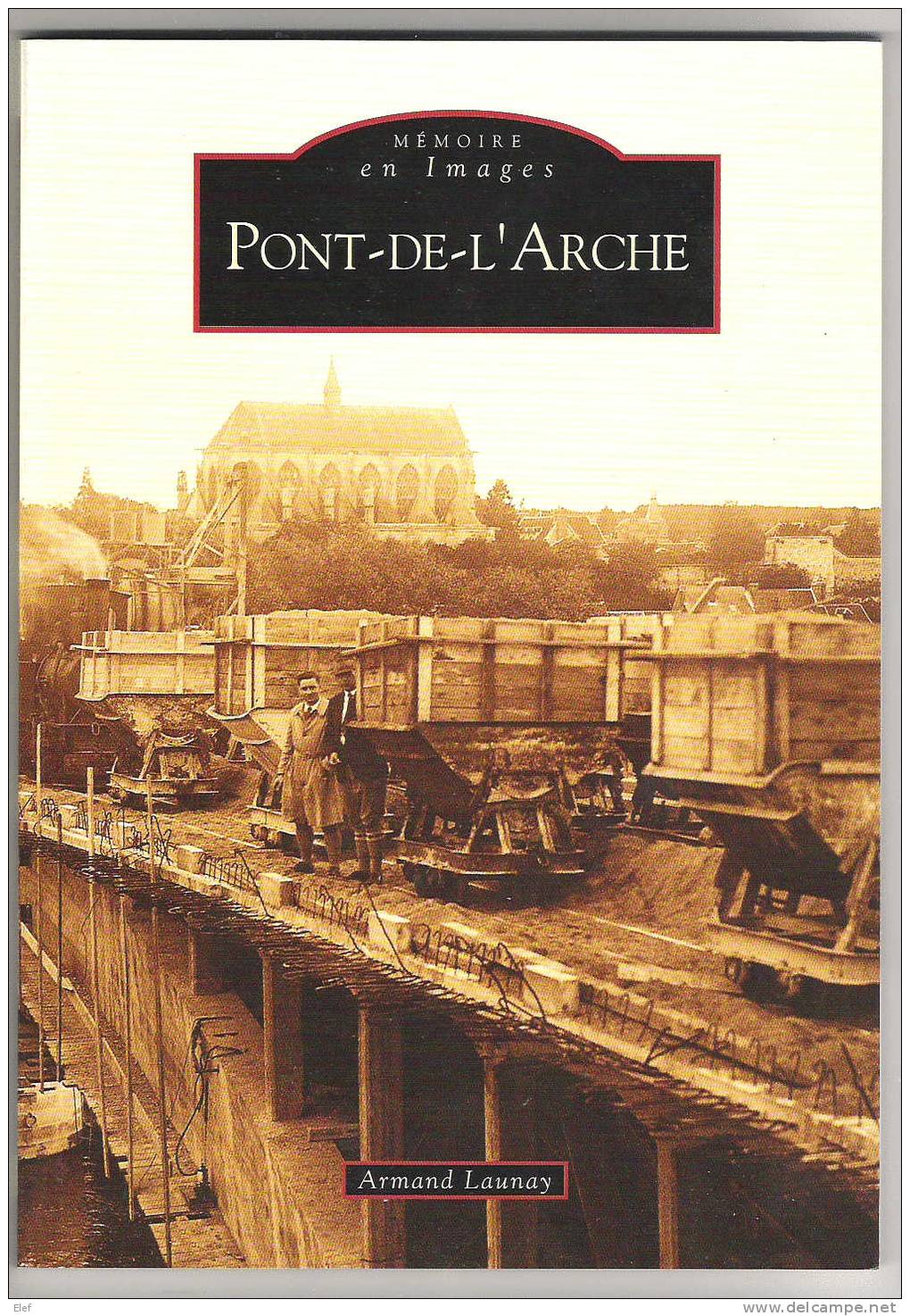 Livre PONT DE L´ARCHE, Eure,Normandie,"Mémoires En Images";CPA ,Photos128 Pages,ed Sutton - Livres & Catalogues