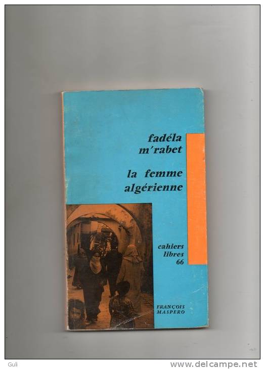 Livre = La Femme Algérienne - Fadéla M'Rabet -Cahiers Libres 66 ( ALGERIE ) Année 1965- Editions François Maspero - Histoire