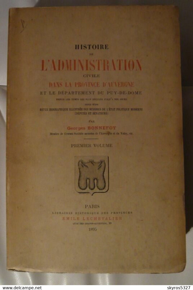 Histoire De L'administration Civile Dans La Province D'Auvergne Et Le Département Du Puy-de-Dôme Depuis Les Temps Les Pl - Auvergne