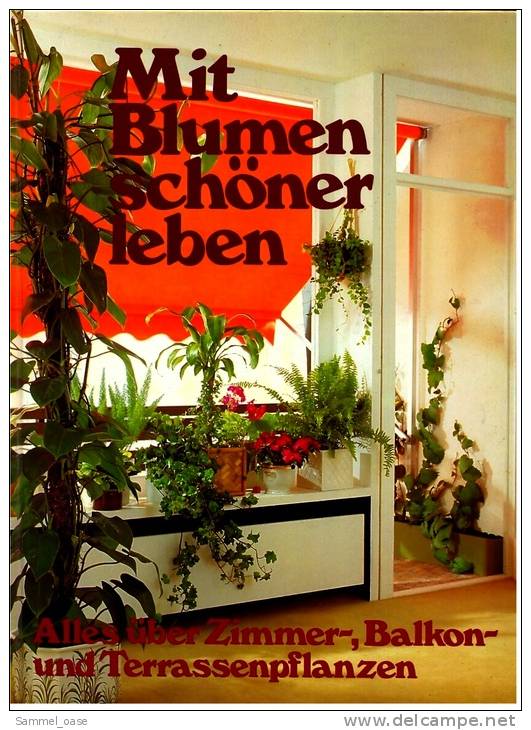 Bildband  ,  Mit Blumen Schöner Leben  -  Alles über Zimmer-, Balkon- Und Terrassenpflanzen - Sonstige & Ohne Zuordnung