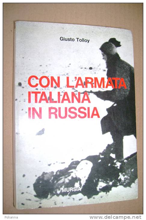 PEU/42 Giusto Tolloy CON L´ARMATA ITALIANA IN RUSSIA Mursia I^ Ed.1968 - Italiano