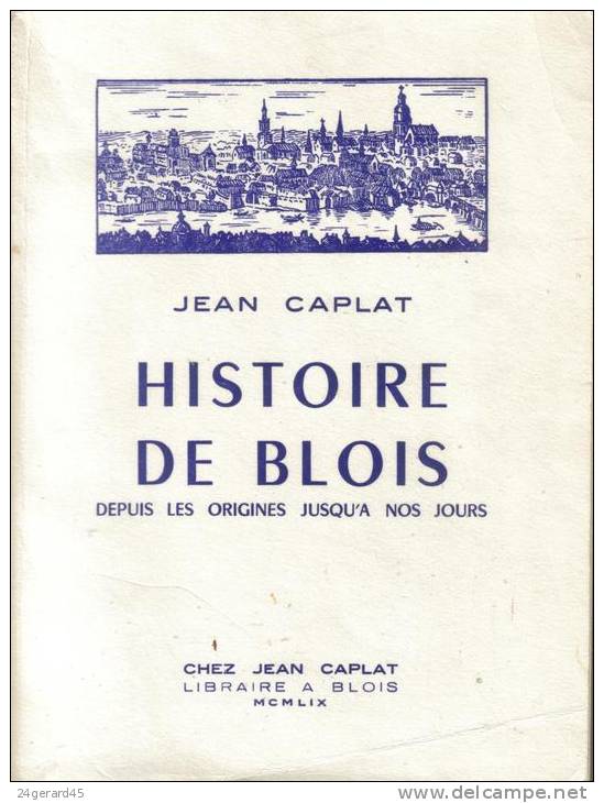 OUVRAGE DE 272 PAGES - Histoire De Blois Des Origines à Nos Jours Par Jean CAPLAT - Centre - Val De Loire