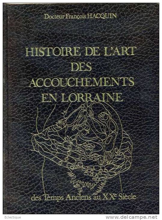 Histoire De L´Art Des Accouchements En Lorraine, Par Le Docteur François HACQUIN, Ed. Librairie Lorraine, 1979, Numéroté - Lorraine - Vosges