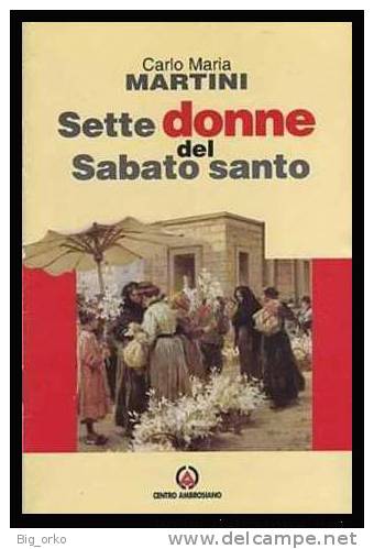 Sette Donne Del Sabato Santo - Carlo Maria Martini Cardinale Arcivescovo Di Milano - Religion