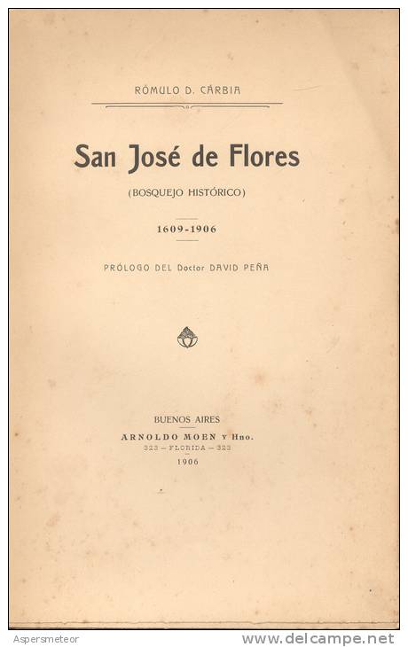 ROMULO D. CARBIA SAN JOSE DE FLORES BOSQUEJO HISTORICO 1609-1906 PROLOGO DEL DOCTOR DAVID PEÑA BUENOS AIRES ARNOLDO MOEN - History & Arts