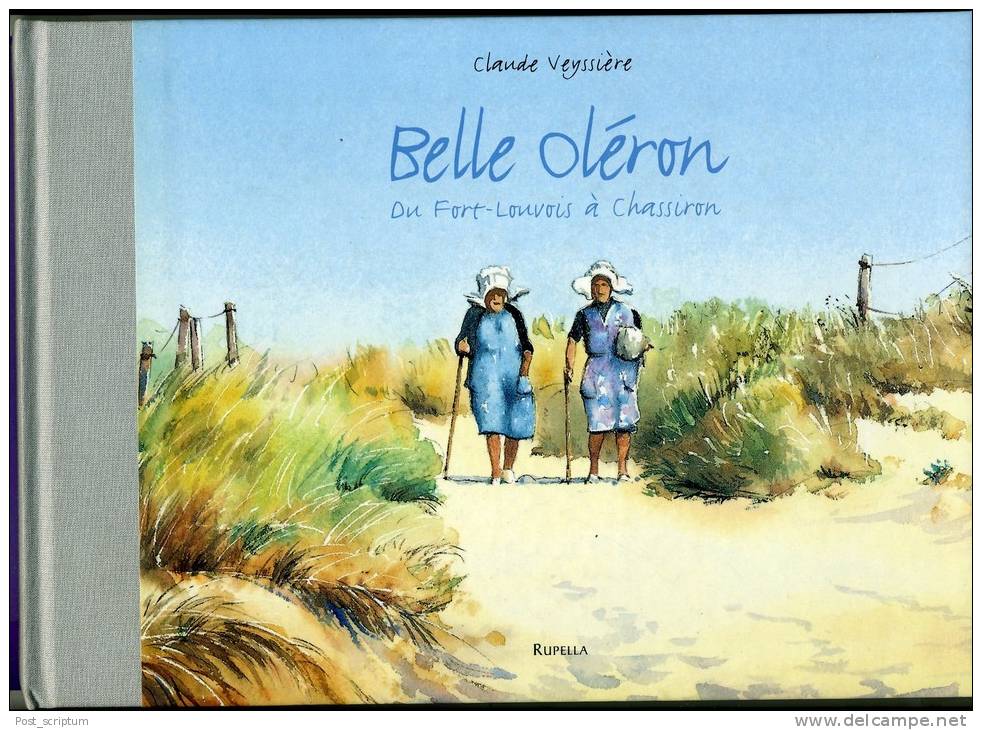 Livre -  Claude Veyssière Belle Oléron Du Fort Louvois à Chassiron - Livre Illustré Par Des Aquarelles - Poitou-Charentes