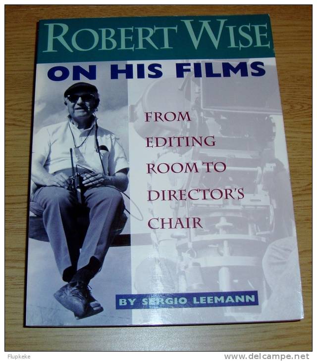 Robert Wise On His Films From Editing Room To Director's Chair Sergio Leemann Silman-James Press 1995 - Cine